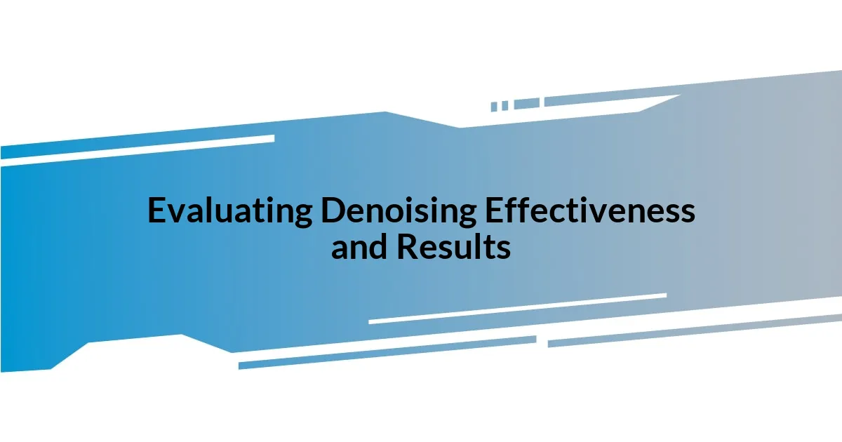 Evaluating Denoising Effectiveness and Results