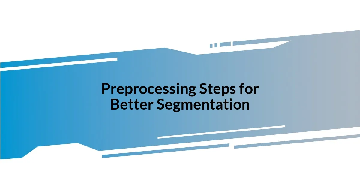 Preprocessing Steps for Better Segmentation